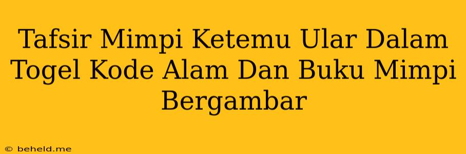 Tafsir Mimpi Ketemu Ular Dalam Togel Kode Alam Dan Buku Mimpi Bergambar