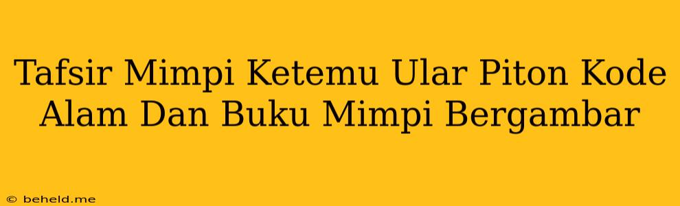 Tafsir Mimpi Ketemu Ular Piton Kode Alam Dan Buku Mimpi Bergambar