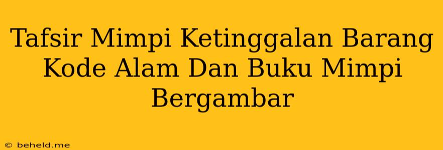 Tafsir Mimpi Ketinggalan Barang Kode Alam Dan Buku Mimpi Bergambar