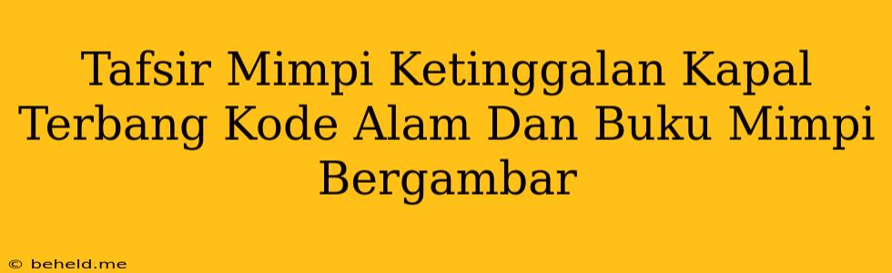 Tafsir Mimpi Ketinggalan Kapal Terbang Kode Alam Dan Buku Mimpi Bergambar