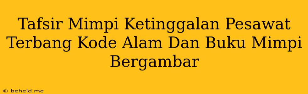 Tafsir Mimpi Ketinggalan Pesawat Terbang Kode Alam Dan Buku Mimpi Bergambar