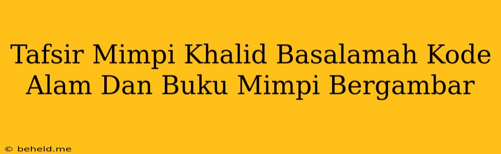 Tafsir Mimpi Khalid Basalamah Kode Alam Dan Buku Mimpi Bergambar