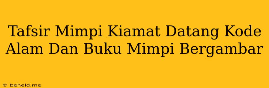 Tafsir Mimpi Kiamat Datang Kode Alam Dan Buku Mimpi Bergambar