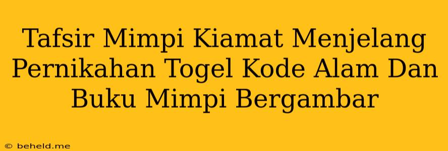 Tafsir Mimpi Kiamat Menjelang Pernikahan Togel Kode Alam Dan Buku Mimpi Bergambar