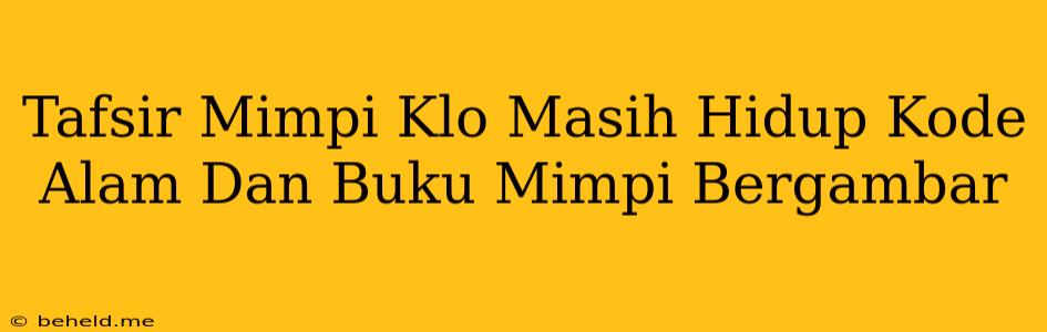 Tafsir Mimpi Klo Masih Hidup Kode Alam Dan Buku Mimpi Bergambar