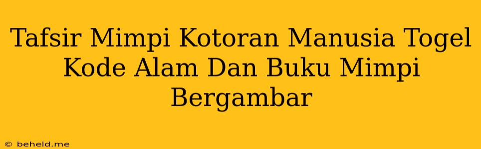 Tafsir Mimpi Kotoran Manusia Togel Kode Alam Dan Buku Mimpi Bergambar