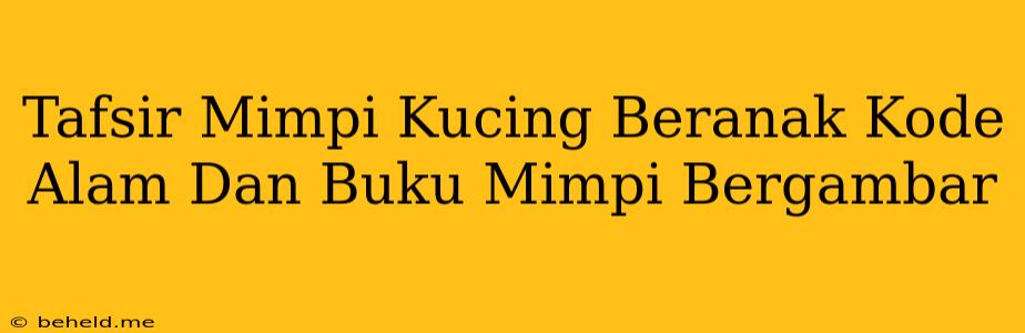 Tafsir Mimpi Kucing Beranak Kode Alam Dan Buku Mimpi Bergambar