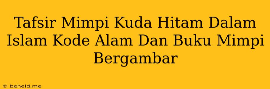 Tafsir Mimpi Kuda Hitam Dalam Islam Kode Alam Dan Buku Mimpi Bergambar