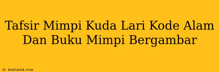 Tafsir Mimpi Kuda Lari Kode Alam Dan Buku Mimpi Bergambar