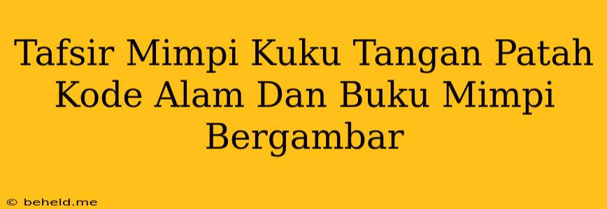 Tafsir Mimpi Kuku Tangan Patah Kode Alam Dan Buku Mimpi Bergambar