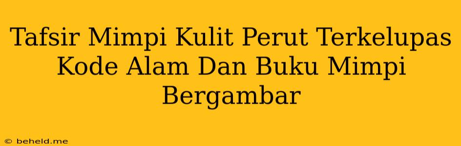 Tafsir Mimpi Kulit Perut Terkelupas Kode Alam Dan Buku Mimpi Bergambar