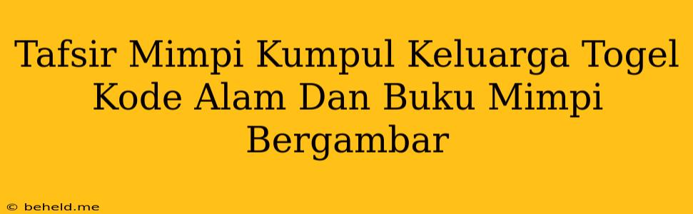 Tafsir Mimpi Kumpul Keluarga Togel Kode Alam Dan Buku Mimpi Bergambar