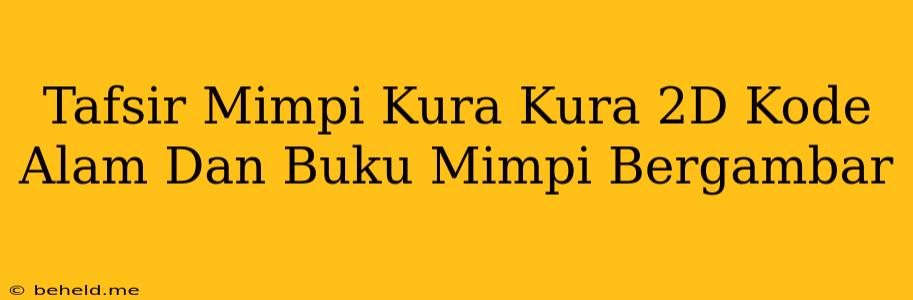 Tafsir Mimpi Kura Kura 2D Kode Alam Dan Buku Mimpi Bergambar