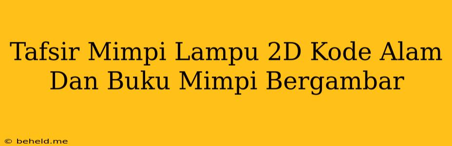 Tafsir Mimpi Lampu 2D Kode Alam Dan Buku Mimpi Bergambar