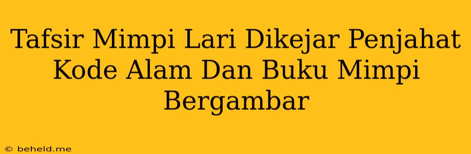 Tafsir Mimpi Lari Dikejar Penjahat Kode Alam Dan Buku Mimpi Bergambar