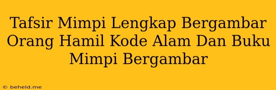 Tafsir Mimpi Lengkap Bergambar Orang Hamil Kode Alam Dan Buku Mimpi Bergambar