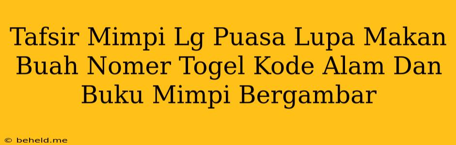 Tafsir Mimpi Lg Puasa Lupa Makan Buah Nomer Togel Kode Alam Dan Buku Mimpi Bergambar