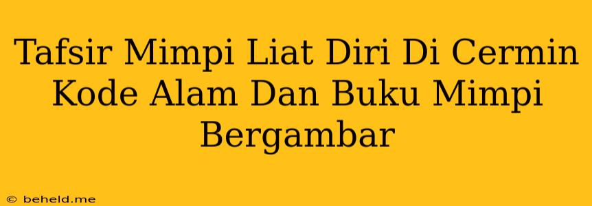 Tafsir Mimpi Liat Diri Di Cermin Kode Alam Dan Buku Mimpi Bergambar