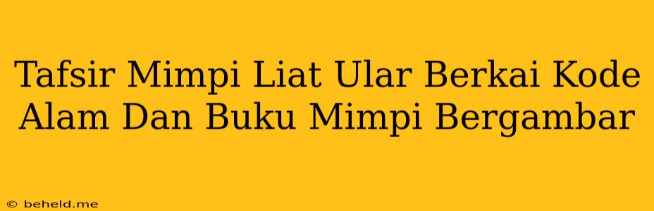 Tafsir Mimpi Liat Ular Berkai Kode Alam Dan Buku Mimpi Bergambar