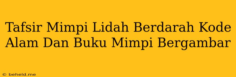 Tafsir Mimpi Lidah Berdarah Kode Alam Dan Buku Mimpi Bergambar