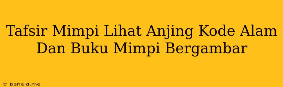 Tafsir Mimpi Lihat Anjing Kode Alam Dan Buku Mimpi Bergambar