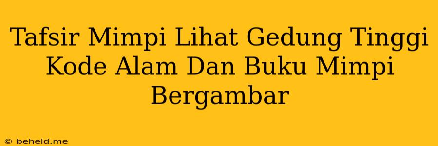 Tafsir Mimpi Lihat Gedung Tinggi Kode Alam Dan Buku Mimpi Bergambar