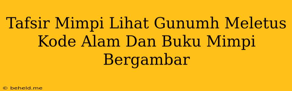 Tafsir Mimpi Lihat Gunumh Meletus Kode Alam Dan Buku Mimpi Bergambar