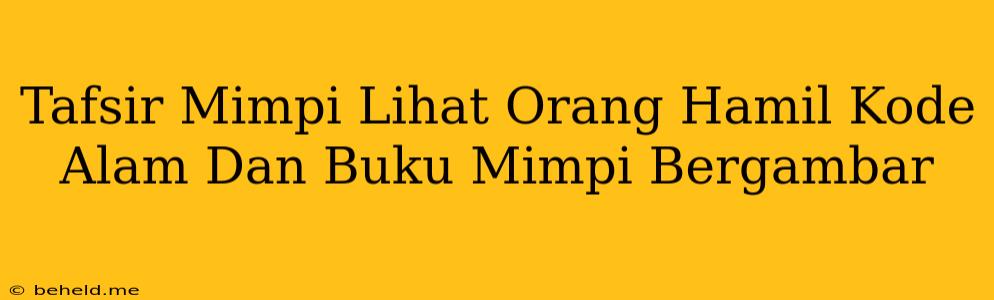 Tafsir Mimpi Lihat Orang Hamil Kode Alam Dan Buku Mimpi Bergambar