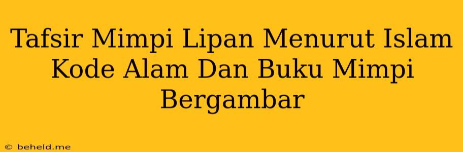 Tafsir Mimpi Lipan Menurut Islam Kode Alam Dan Buku Mimpi Bergambar