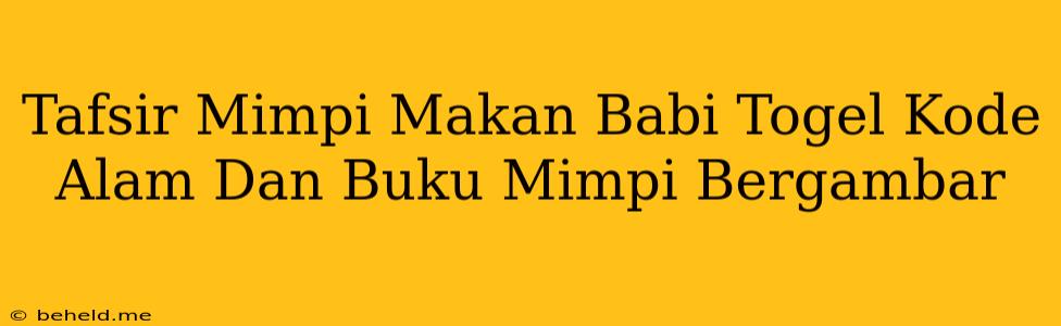 Tafsir Mimpi Makan Babi Togel Kode Alam Dan Buku Mimpi Bergambar