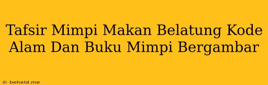 Tafsir Mimpi Makan Belatung Kode Alam Dan Buku Mimpi Bergambar