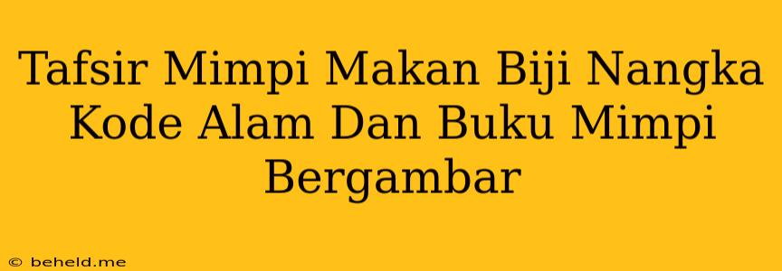 Tafsir Mimpi Makan Biji Nangka Kode Alam Dan Buku Mimpi Bergambar