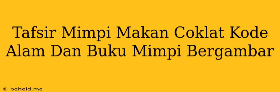 Tafsir Mimpi Makan Coklat Kode Alam Dan Buku Mimpi Bergambar