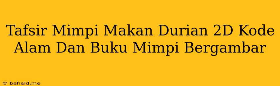 Tafsir Mimpi Makan Durian 2D Kode Alam Dan Buku Mimpi Bergambar