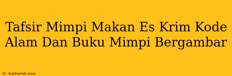 Tafsir Mimpi Makan Es Krim Kode Alam Dan Buku Mimpi Bergambar