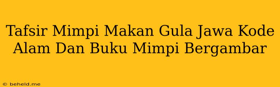 Tafsir Mimpi Makan Gula Jawa Kode Alam Dan Buku Mimpi Bergambar