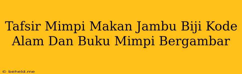 Tafsir Mimpi Makan Jambu Biji Kode Alam Dan Buku Mimpi Bergambar