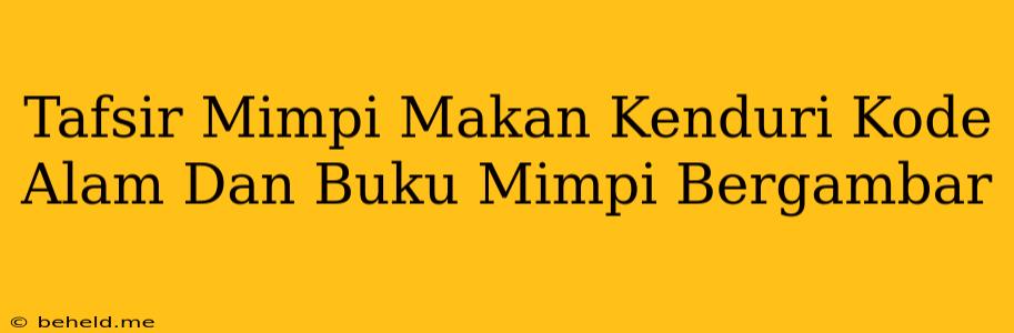 Tafsir Mimpi Makan Kenduri Kode Alam Dan Buku Mimpi Bergambar