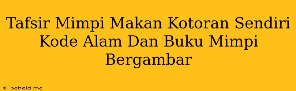 Tafsir Mimpi Makan Kotoran Sendiri Kode Alam Dan Buku Mimpi Bergambar