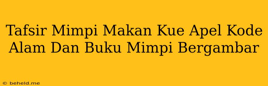 Tafsir Mimpi Makan Kue Apel Kode Alam Dan Buku Mimpi Bergambar