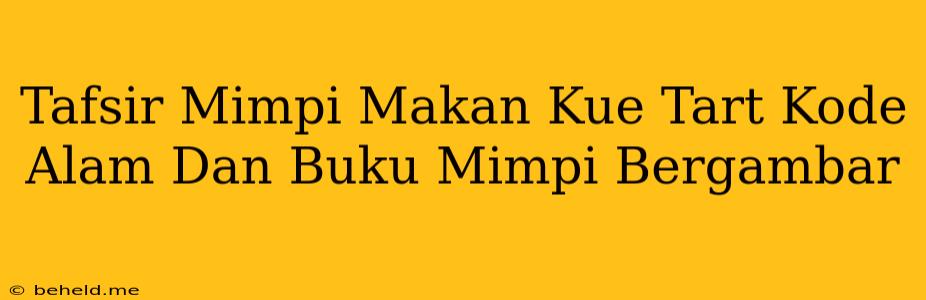 Tafsir Mimpi Makan Kue Tart Kode Alam Dan Buku Mimpi Bergambar