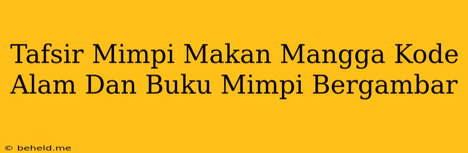 Tafsir Mimpi Makan Mangga Kode Alam Dan Buku Mimpi Bergambar