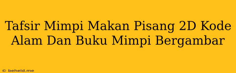 Tafsir Mimpi Makan Pisang 2D Kode Alam Dan Buku Mimpi Bergambar