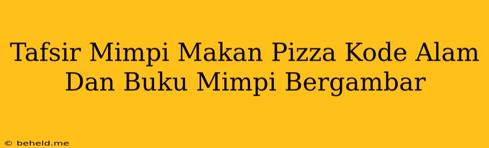 Tafsir Mimpi Makan Pizza Kode Alam Dan Buku Mimpi Bergambar