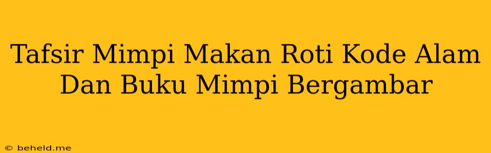 Tafsir Mimpi Makan Roti Kode Alam Dan Buku Mimpi Bergambar