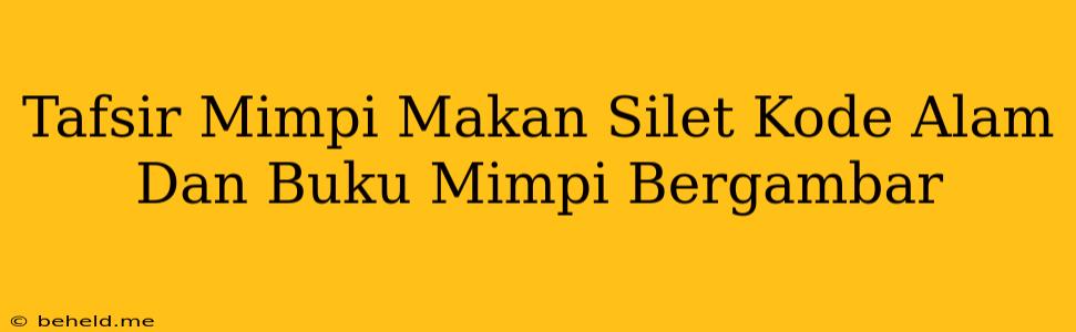 Tafsir Mimpi Makan Silet Kode Alam Dan Buku Mimpi Bergambar