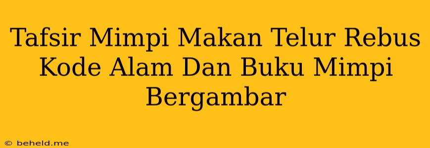 Tafsir Mimpi Makan Telur Rebus Kode Alam Dan Buku Mimpi Bergambar