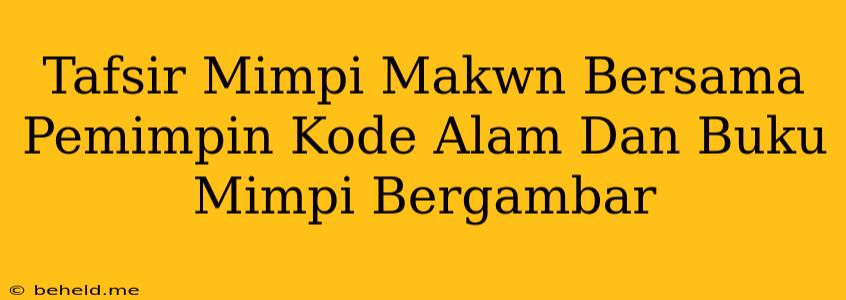 Tafsir Mimpi Makwn Bersama Pemimpin Kode Alam Dan Buku Mimpi Bergambar