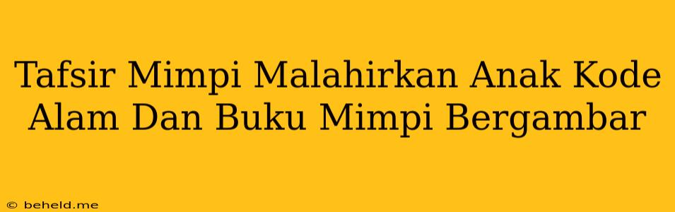 Tafsir Mimpi Malahirkan Anak Kode Alam Dan Buku Mimpi Bergambar