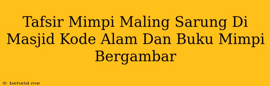 Tafsir Mimpi Maling Sarung Di Masjid Kode Alam Dan Buku Mimpi Bergambar